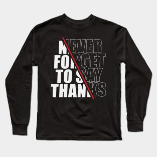 Never forget to say thank you Long Sleeve T-Shirt